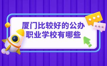 厦门比较好的公办职业学校有哪些的？