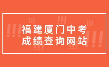 福建厦门中考成绩查询网站：https://edu.xm.gov.cn