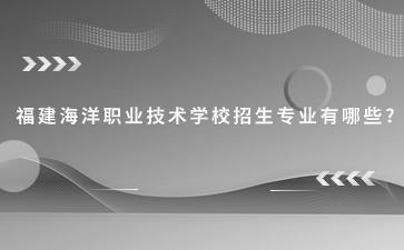 福建海洋职业技术学校招生专业有哪些?