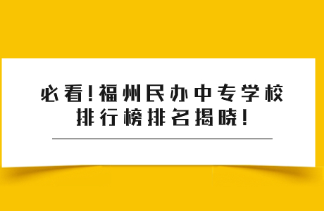 必看!福州民办中专学校排行榜排名揭晓!