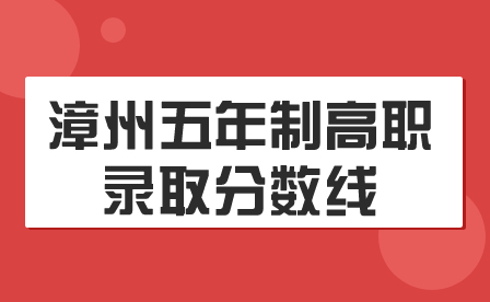 漳州五年制高职录取分数线是多少?