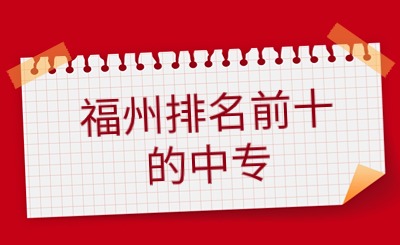 福州中考成绩只能上中专?福州前十的中专在这里!