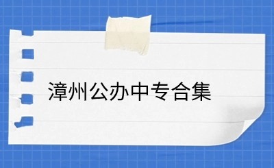 2024年漳州有哪些公办的中专学校？漳州公办中专合集