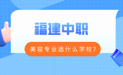 福建中职美容专业选什么学校？