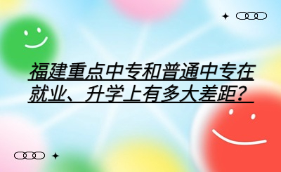 福建重点中专和普通中专在就业、升学上有多大差距？