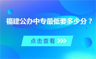 福建公办中专最低要多少分？