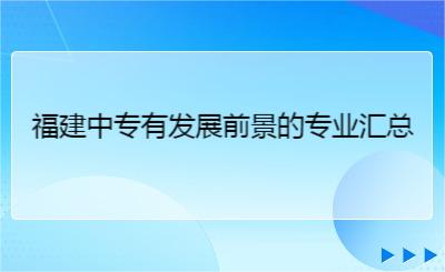 福建中专有发展前景的专业汇总