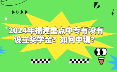 2024年福建重点中专有没有设立奖学金？如何申请？