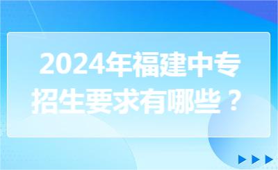 2024年福建中专招生要求有哪些？