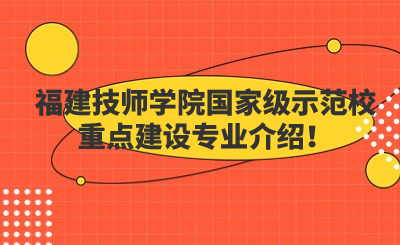 福建技师学院国家级示范校重点建设专业介绍！