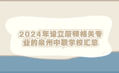 2024年设立厨师相关专业的泉州中职学校汇总