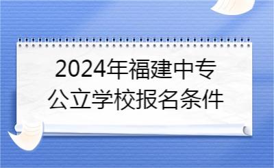 2024年福建中专公立学校报名条件