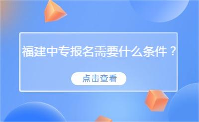 福建中专报名需要什么条件？