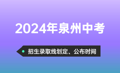 2024年泉州中考招生录取分数线划定时间！