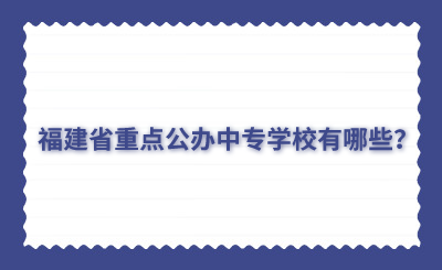 福建省重点公办中专学校有哪些？