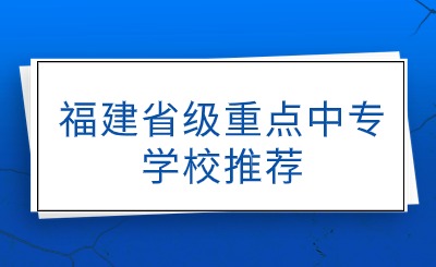 福建省级重点中专学校推荐