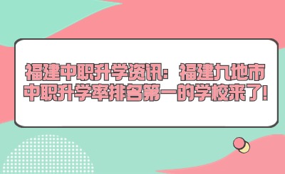 福建中职升学资讯：福建九地市中职升学率排名第一的学校来了!