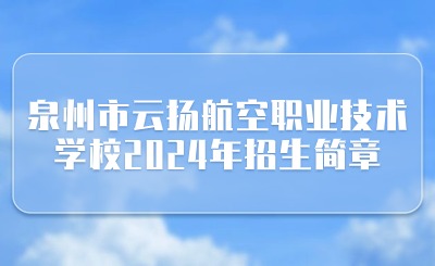 泉州市云扬航空职业技术学校2024年招生简章