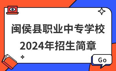 闽侯县职业中专学校2024年招生简章