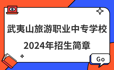 武夷山旅游职业中专学校2024年招生简章！