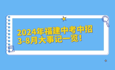 2024年福建中考中招3-8月大事记一览！