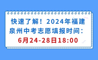 快速了解！2024年福建泉州中考志愿填报时间：6月24-28日18:00