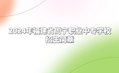 2024年福建省周宁职业中专学校招生简章