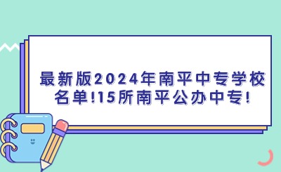 最新版2024年南平中专学校名单!15所南平公办中专!