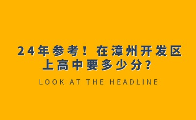 24年参考！在漳州开发区上高中要多少分？