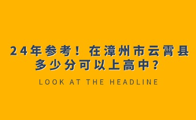 24年参考！在漳州市云霄县多少分可以上高中？