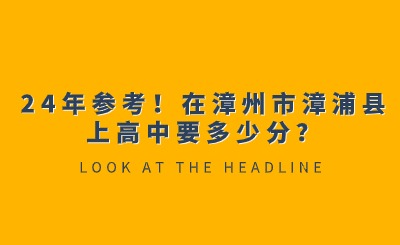 24年参考！在漳州市漳浦县上高中要多少分？