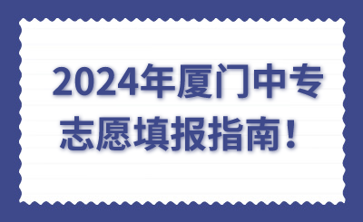 2024年厦门中专志愿填报指南！