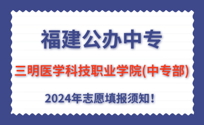 福建公办中专 | 2024年三明医学科技职业学院(中专部)志愿填报指南！