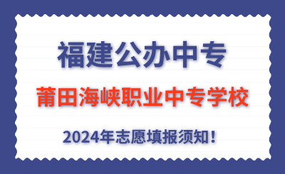 福建公办中专 | 2024年莆田海峡职业中专学校志愿填报指南！