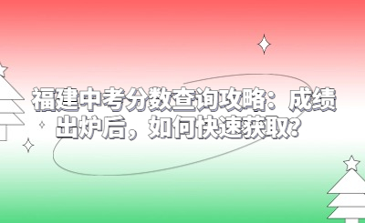 福建中考分数查询攻略：成绩出炉后，如何快速获取？