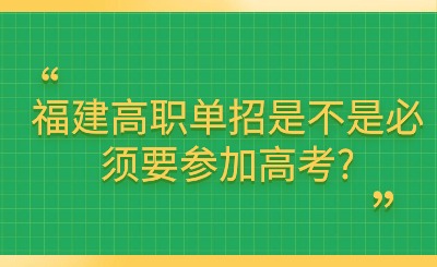 福建高职单招是不是必须要参加高考?