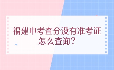 福建中考查分没有准考证怎么查询?