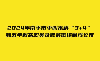 2024年南平市中职本科“3+4”和五年制高职类录取最低控制线公布