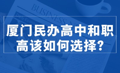 厦门民办高中和职高该如何选择?