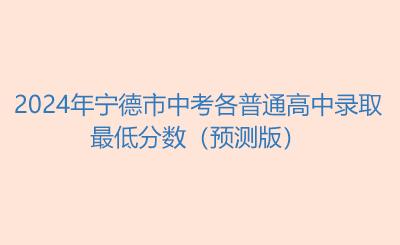 2024年宁德市中考各普通高中录取最低分数及位次情况（预测版）