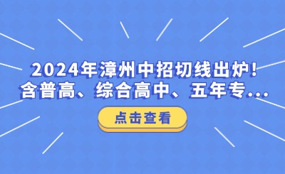 2024年漳州中招切线出炉!含普高、综合高中、五年专...