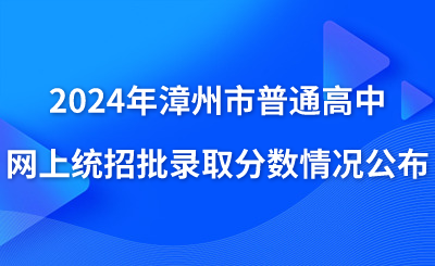 2024年漳州市普通高中网上统招批录取分数情况公布