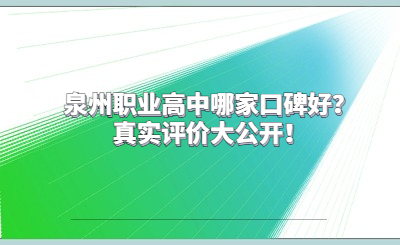 泉州职业高中哪家口碑好？真实评价大公开！