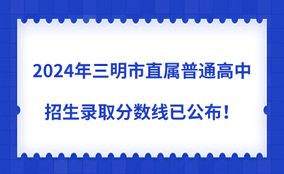 2024年三明市直属普通高中招生录取分数线已公布！