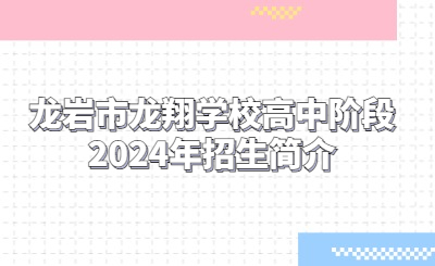 龙岩技校 | 龙岩市龙翔学校高中阶段2024年招生简介