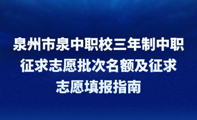 泉州市泉中职校三年制中职征求志愿批次名额及征求志愿填报指南