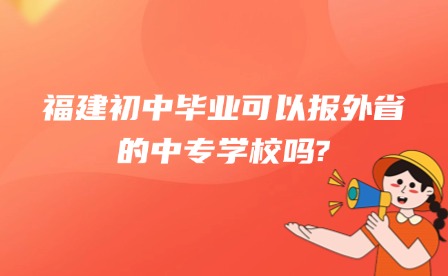 科普丨福建初中毕业可以报外省的中专学校吗?