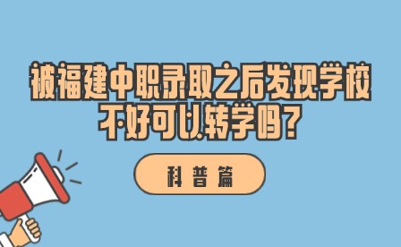 被福建中职录取之后发现学校不好可以转学吗?