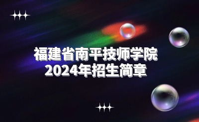 福建省南平技师学院2024年招生简章