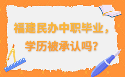 福建民办中职毕业，学历被承认吗？